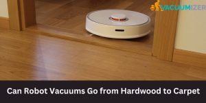 Can Robot Vacuums Go from Hardwood to Carpet;