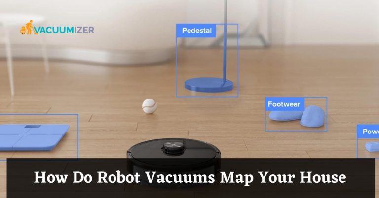 How Do Robot Vacuums Map Your House