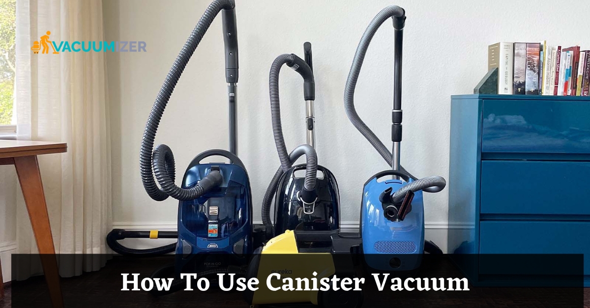 How To Use Canister Vacuum