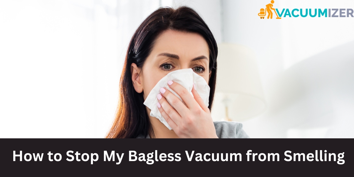 How to Stop My Bagless Vacuum from Smelling
