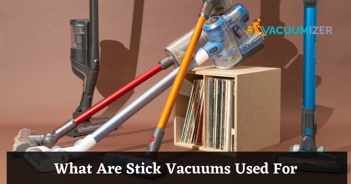 What Are Stick Vacuums Used For