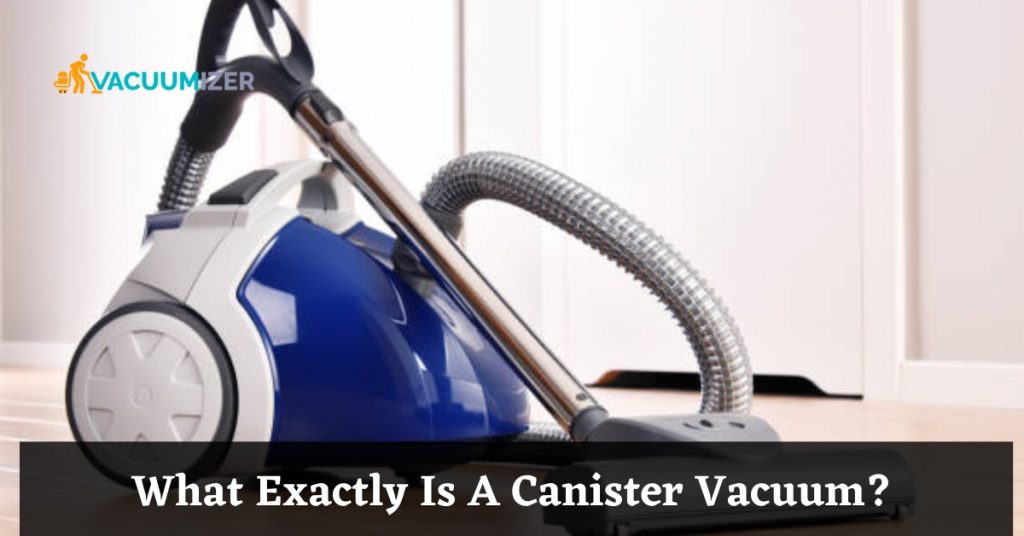 What Exactly Is A Canister Vacuum