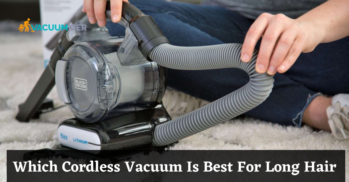 Which Cordless Vacuum Is Best For Long Hair