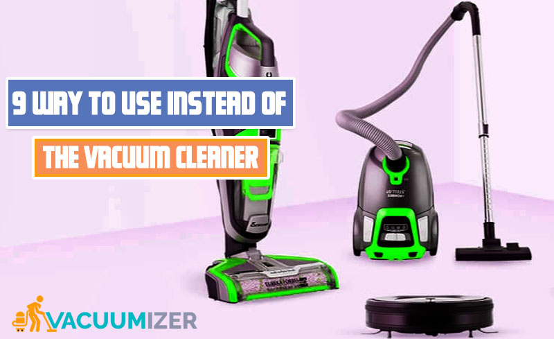 9 Way to use instead of the vacuum cleaner