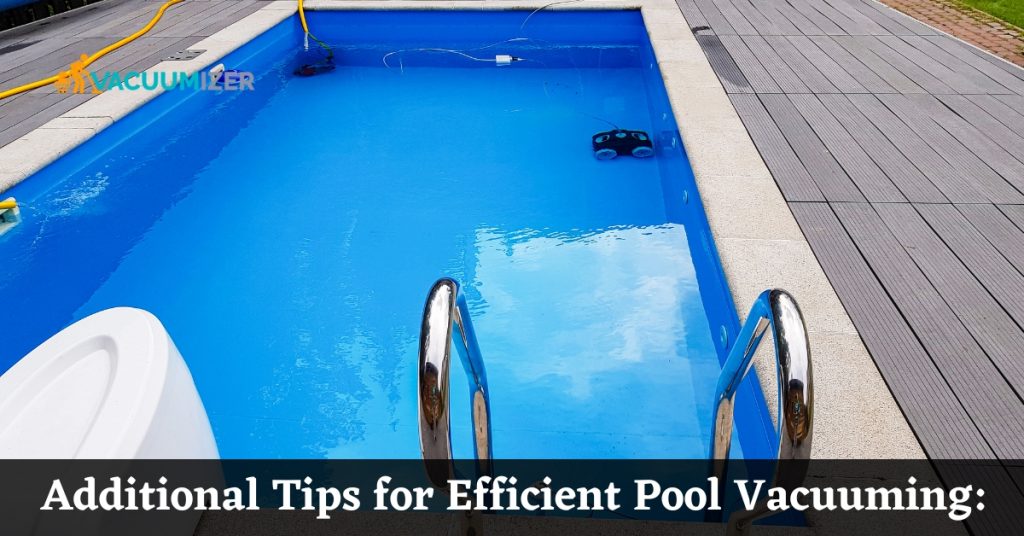 Additional Tips for Efficient Pool Vacuuming