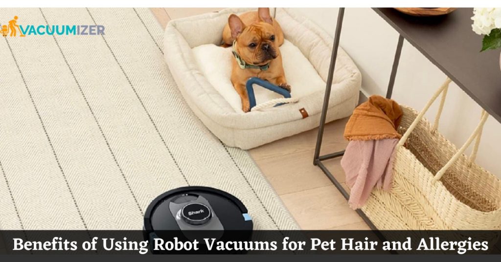 Benefits of Using Robot Vacuums for Pet Hair and Allergies