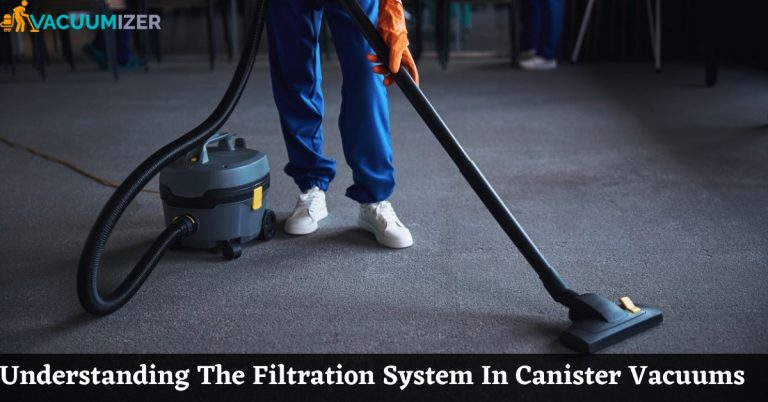 Understanding The Filtration System In Canister Vacuums
