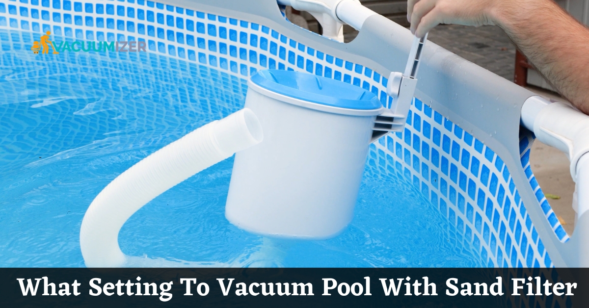 What Setting To Vacuum Pool With Sand Filter