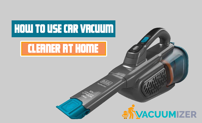 how to use car vacuum cleaner at home