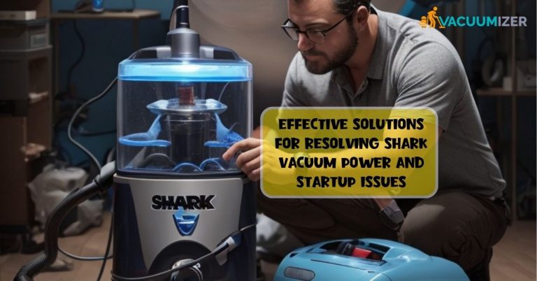 How to Solve Shark Vacuum Power and Startup Issues