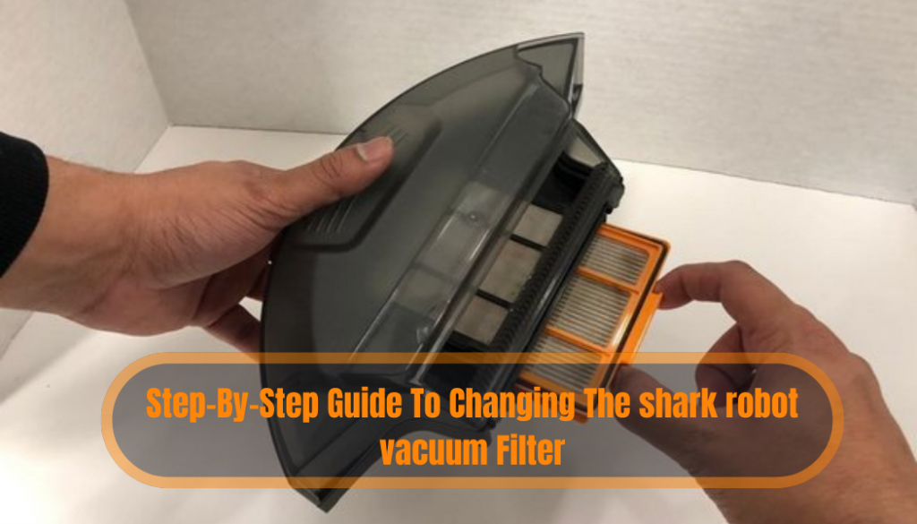 Step By Step Guide To Changing The shark robot vacuum Filter