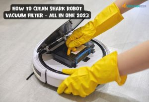 How to Clean Shark Robot Vacuum Filter – All in One 2023