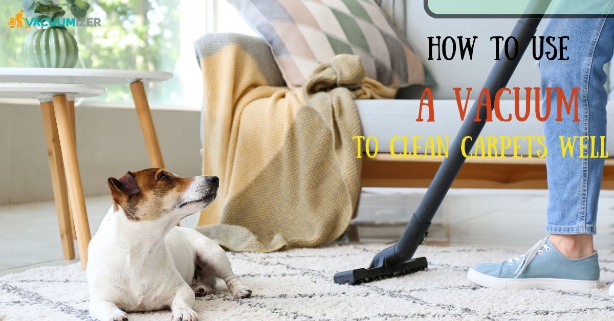 How to Use a Vacuum to Clean Carpets Well