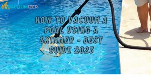 How to vacuum a pool using a skimmer Best Guide 2023