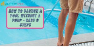 How to vacuum a pool without a pump Easy 6 Steps