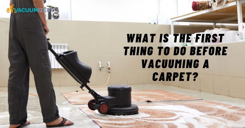 What Is The First Thing To Do Before Vacuuming A Carpet