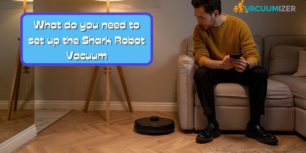 What do you need to set up the Shark Robot Vacuum