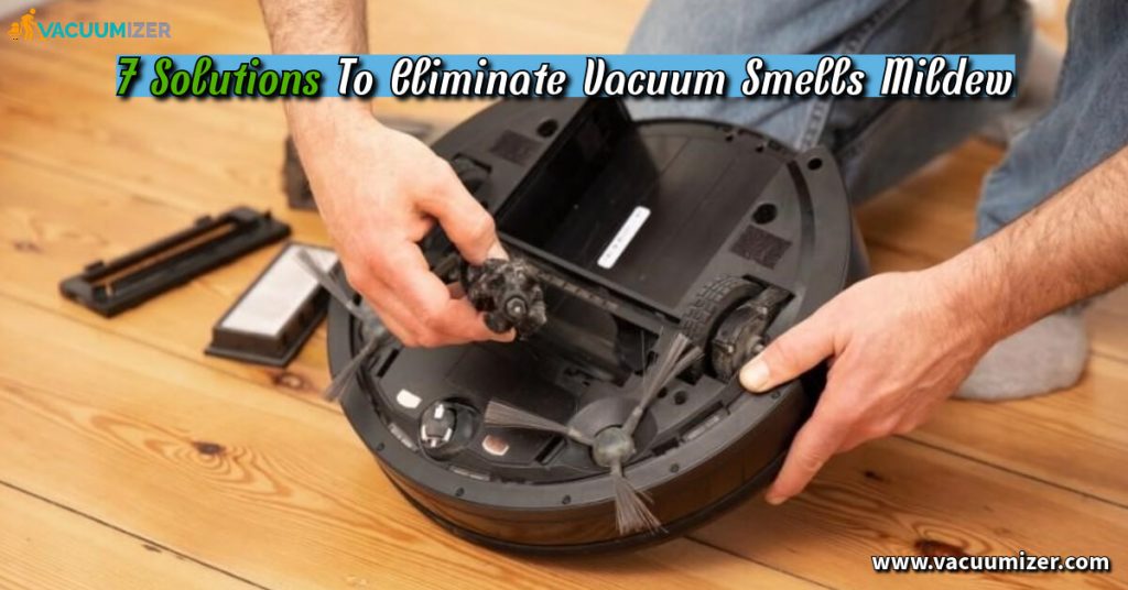 7 Solutions To Eliminate Vacuum Smells Mildew