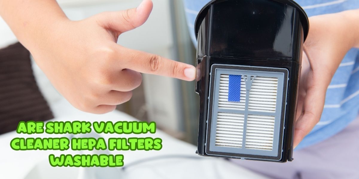 Are Shark Vacuum Cleaner HEPA Filters Washable