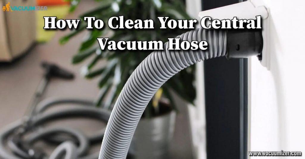 How To Clean Your Central Vacuum Hose – 6 Effective Method