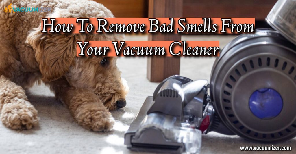 How To Remove Bad Smells From Your Vacuum Cleaner