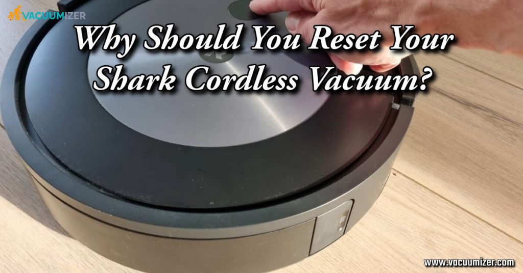 Why Should You Reset Your Shark Cordless Vacuum